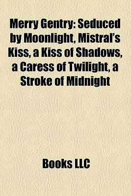 Merry Gentry: Seduced by Moonlight, Mistral's Kiss, a Kiss of Shadows, a Caress of Twilight, a Stroke of Midnight (Paperback)