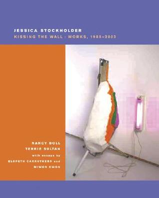 Jessica Stockholder: Kissing The Wall: Works 1988-2003 (Hardcover)