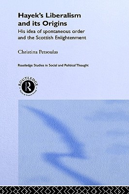 Hayek's Liberalism and Its Origins: His Idea of Spontaneous Order and the Scottish Enlightenment (Routledge Studies in Social and Political Thought)