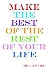 MAKE THE BEST OF THE REST OF YOUR LIFE MAKE THE BEST OF THE REST OF YOUR LIFE