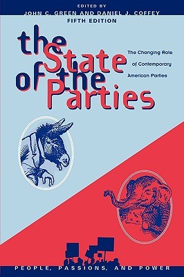 The State of the Parties: The Changing Role of Contemporary American Parties (People, Passions, and Power: Social Movements, Interest Organizations, and the P)