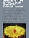 Memoirs of John Lord de Joinville, Grand Seneschal of Champagne (Volume 2); Written by Himself Containing a History of Part of the Life of Louis IX., King of France, Surnamed Saint Louis, Including an Account of That King's Expedition to Egypt in the Year