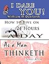 The Wisdom of William H. Danforth, James Allen & Arnold Bennett- Including: I Dare You!, As a Man Thinketh & How to Live on 24 Hours a Day
