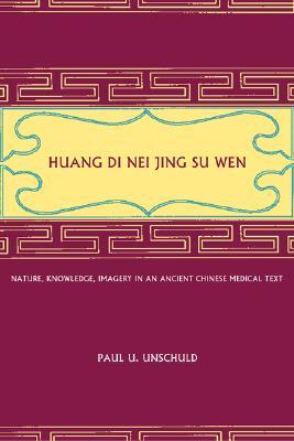 Huang Di Nei Jing Su Wen: Nature, Knowledge, Imagery in an Ancient Chinese Medical Text (Hardcover)