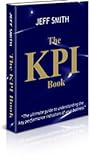The KPI Book: The Ultimate Guide to Understanding the Key Performance Indicators of Your Business