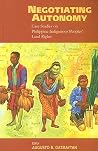 Negotiating Autonomy: Case Studies on Philippine Indigenous Peoples' Land Rights (International Work Group for Indigenous Affairs (IWGIA)) Negotiating Autonomy: Case Studies on Philippine Indigenous Peoples' Land Rights (International Work Group for Indigenous Affairs (IWGIA))