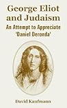 George Eliot and Judaism: An Attempt to Appreciate 'Daniel Deronda'