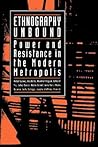 Ethnography Unbound: Power and Resistance in the Modern Metropolis