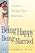 Being Happy Being Married: A Guide To Building A Better Relationship
