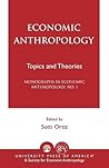 Economic Anthropology: Topics and Theories (Monographs in Economic Anthropology, No. 1)