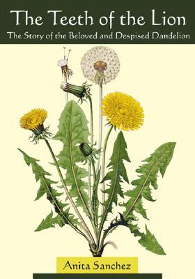The Teeth of the Lion: The Story of the Beloved and Despised Dandelion (Paperback)