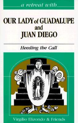A Retreat With Our Lady of Guadalupe and Juan Diego: Heeding the Call (Paperback)