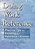 Doing the Work of Reference: Practical Tips for Excelling as a Reference Librarian