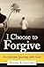 I Choose to Forgive