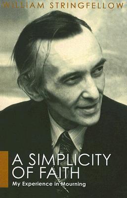 A Simplicity of Faith: My Experience in Mourning (William Stringfellow Library)