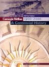 Carnegie Mellon 1900-2000: A Centennial History Carnegie Mellon 1900-2000: A Centennial History