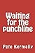 Waiting for the punchline by Pete Kermally