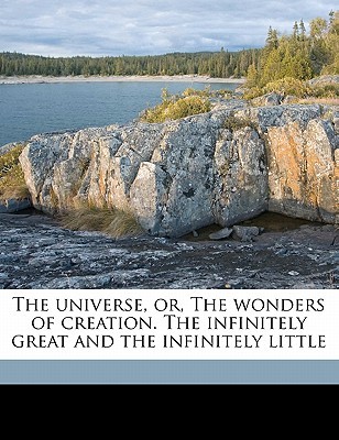 The Universe, or, the Wonders of Creation. the Infinitely Great and the Infinitely Little (Paperback)