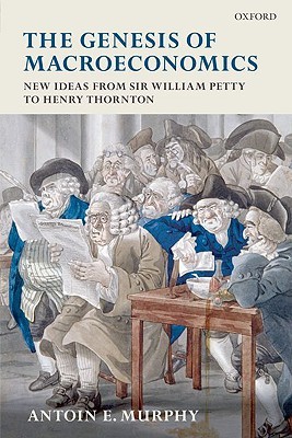 The Genesis Of Macroeconomics: New Ideas from Sir William Petty to Henry Thornton (Paperback)