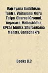 Vajrayana Buddhism: Tantra, Vajrayana, Guru, Tulpa, Charnel Ground, Yogacara, Mahasiddha, Kūkai, Mudra, Shurangama Mantra, Ganachakra Vajrayana Buddhism: Tantra, Vajrayana, Guru, Tulpa, Charnel Ground, Yogacara, Mahasiddha, Kūkai, Mudra, Shurangama Mantra, Ganachakra