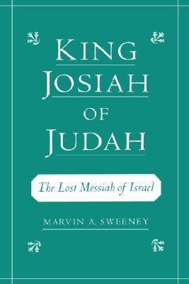 King Josiah of Judah: The Lost Messiah of Israel