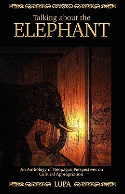Talking about the Elephant: An Anthology of Neopagan Perspectives on Cultural Appropriation (Paperback)