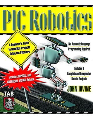PIC Robotics: A Beginner's Guide to Robotics Projects Using the PIC Micro (Paperback)