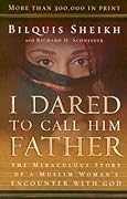 I Dared to Call Him Father: The Miraculous Story of a Muslim Woman&#x27;s Encounter with God 