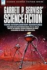 Garrett P. Serviss' Science Fiction: Three Interplanetary Adventures Including the Unnauthorised Sequel to H. G. Wells' War of the Worlds-Edison's Con
