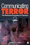 Communicating Terror: The Rhetorical Dimensions of Terrorism