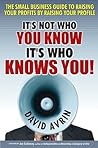 It's Not Who You Know -- It's Who Knows You!: The Small Business Guide to Raising Your Profits by Raising Your Profile