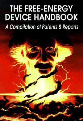 The Free-Energy Device Handbook: A Compilation of Patents & Reports (Lost Science Series)