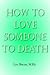 How to Love Someone to Death