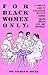 For Black Women Only: A Com...