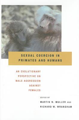 Sexual Coercion in Primates and Humans: An Evolutionary Perspective on Male Aggression against Females (Hardcover)