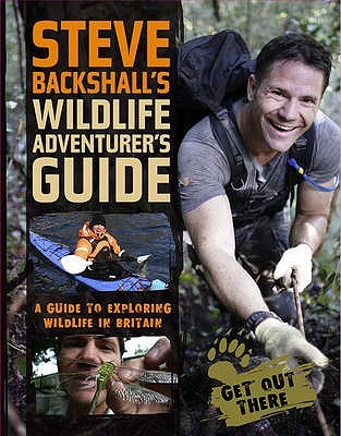 Steve Backshall's Wildlife Adventurer's Guide: A Guide to Exploring Wildlife in Britain (Hardcover)
