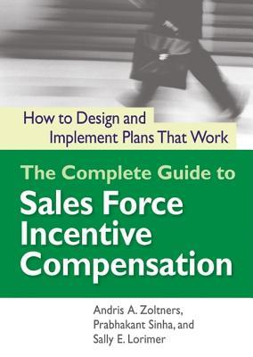 The Complete Guide to Sales Force Incentive Compensation: How to Design And Implement Plans That Work (Hardcover)