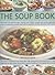 The Soup Book: More Than 120 Superb Soups, Ranging From Chilled, Smooth And Chunky Vegetable Soups To Sustaining Poultry, Meat And Fish Gumbos, Broths, Chowders And Rouilles