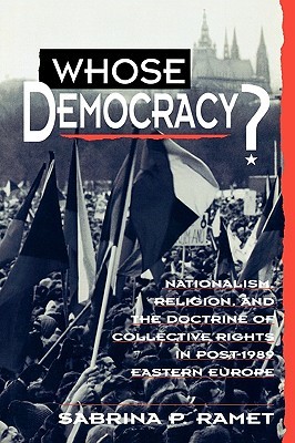 Whose Democracy?: Nationalism, Religion, and the Doctrine of Collective Rights in Post-1989 Eastern Europe (Paperback)