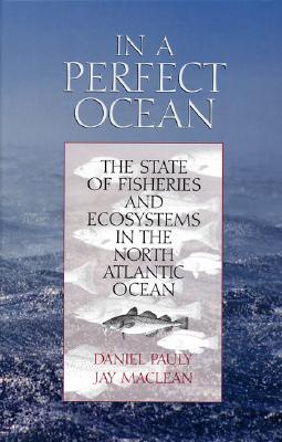 In a Perfect Ocean: The State Of Fisheries And Ecosystems In The North Atlantic Ocean (The State of the World's Oceans) (Volume 1)