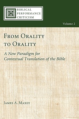 From Orality to Orality: A New Paradigm for Contextual Translation of the Bible (Biblical Performance Criticism)