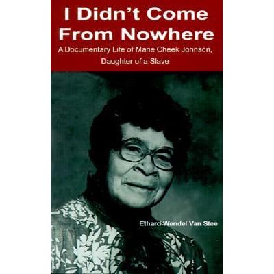 I Didn T Come From Nowhere A Documentary Life Of Marie Cheek Johnson Daughter Of A Slave By Ethard Wendel Van Stee