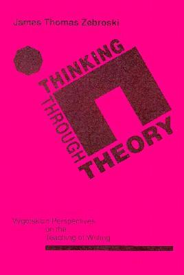 Thinking Through Theory: Vygotskian Perspectives on the Teaching of Writing (Paperback)