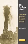 The Ecology of Oil: Environment, Labor, and the Mexican Revolution, 1900–1938