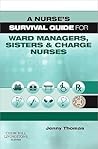 Survival Guide for Ward Managers, Sisters and Charge Nurses (A Nurse's Survival Guide)