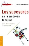 Los Sucesores En LA Empresa Familiar: Como Planificar Para LA Continuidad (Spanish Edition) Los Sucesores En LA Empresa Familiar: Como Planificar Para LA Continuidad (Spanish Edition)