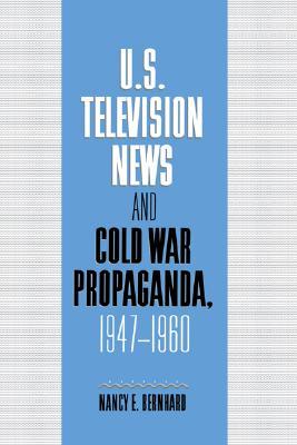 U.S. Television News and Cold War Propaganda, 1947–1960 (Cambridge Studies in the History of Mass Communication)