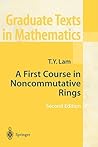 A First Course in Noncommutative Rings by T.Y. Lam A First Course in Noncommutative Rings by T.Y. Lam