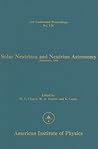 Solar Neutrinos and Neutrino Astronomy: (Homestake, 1984) (AIP Conference Proceedings, 126)