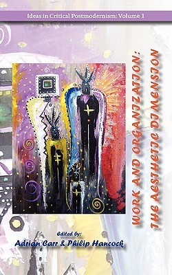 Work and Organization: The Aesthetic Dimension (Ideas in Critical Postmodernism)